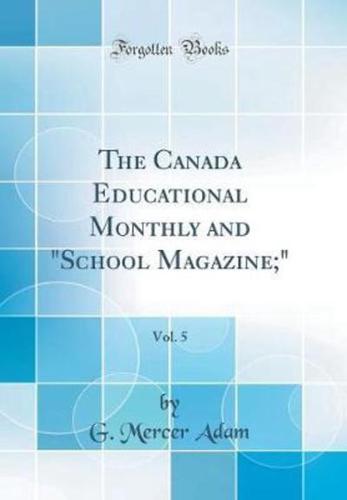 The Canada Educational Monthly and "School Magazine;," Vol. 5 (Classic Reprint)