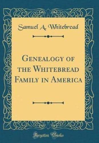 Genealogy of the Whitebread Family in America (Classic Reprint)