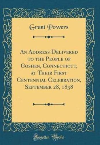 An Address Delivered to the People of Goshen, Connecticut, at Their First Centennial Celebration, September 28, 1838 (Classic Reprint)