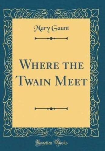 Where the Twain Meet (Classic Reprint)