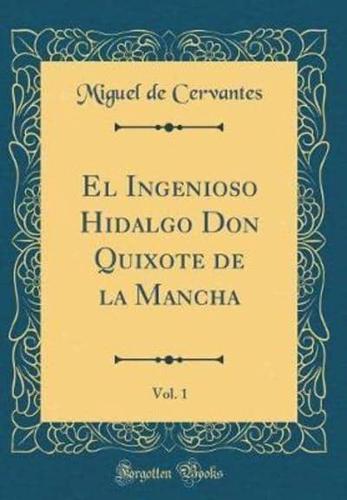 El Ingenioso Hidalgo Don Quixote De La Mancha, Vol. 1 (Classic Reprint)