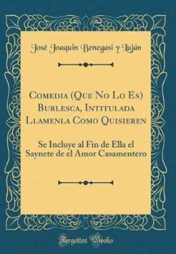 Comedia (Que No Lo Es) Burlesca, Intitulada Llamenla Como Quisieren