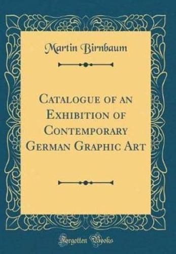 Catalogue of an Exhibition of Contemporary German Graphic Art (Classic Reprint)