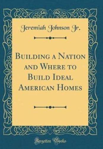 Building a Nation and Where to Build Ideal American Homes (Classic Reprint)