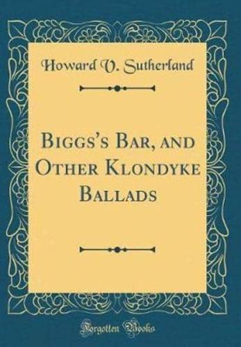 Biggs's Bar, and Other Klondyke Ballads (Classic Reprint)