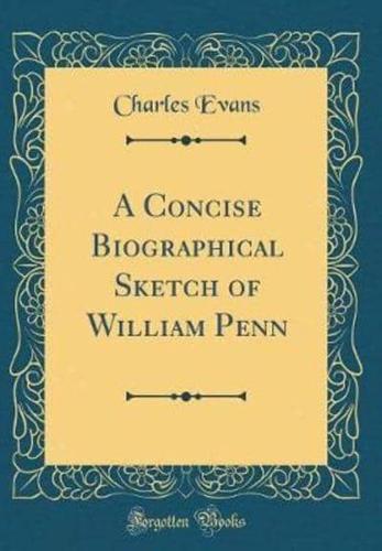 A Concise Biographical Sketch of William Penn (Classic Reprint)