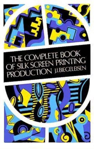 The Complete Book of Silk Screen Printing Production
