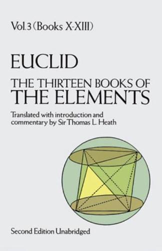 The Thirteen Books of Euclid's Elements Volume III Books X-XIII and Appendix
