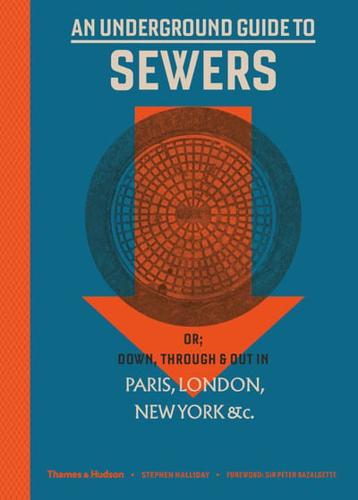 An Underground Guide to Sewers, or, Down, Through & Out in Paris, London, New York, &C