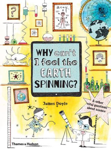 Why Can't I Feel the Earth Spinning? & Other Vital Questions About Science