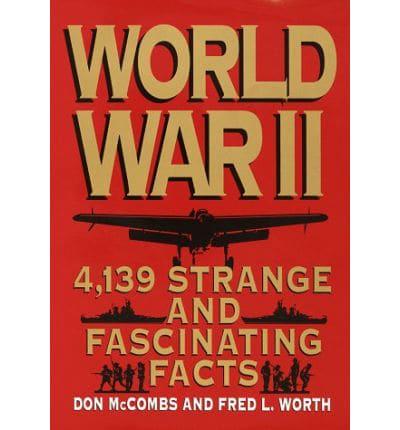 World War II and 139 Strange and Fascinating Facts