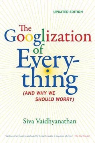 The Googlization of Everything (And Why We Should Worry)