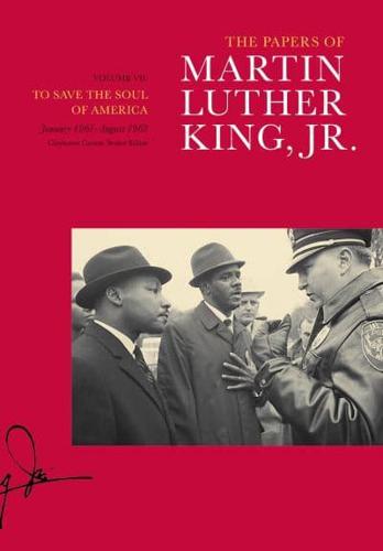 The Papers of Martin Luther King, Jr. Volume VII To Save the Soul of America, January 1961-August 1962