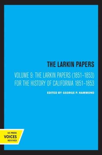 The Larkin Papers. Volume IX For the History of California