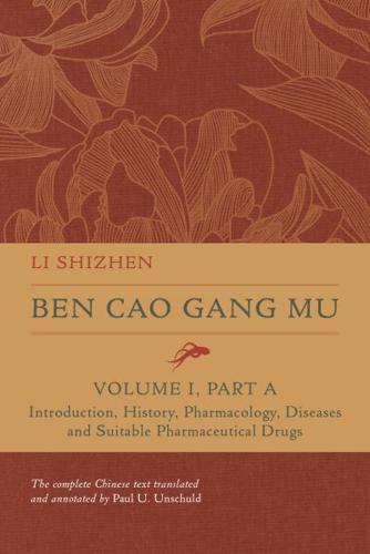 Ben Cao Gang Mu. Volume I, Part A Introduction, History, Pharmacology, Diseases and Suitable Pharmaceutical Drugs I