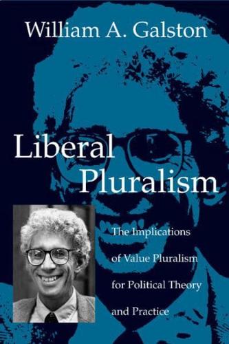 Liberal Pluralism: The Implications of Value Pluralism for Political Theory and Practice