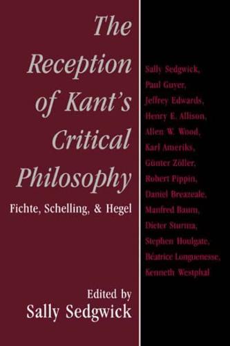 The Reception of Kant's Critical Philosophy: Fichte, Schelling, and Hegel