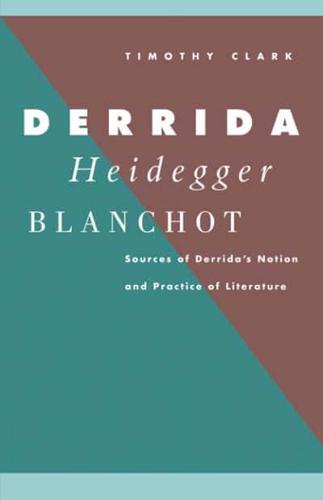 Derrida, Heidegger, Blanchot: Sources of Derrida's Notion and Practice of Literature