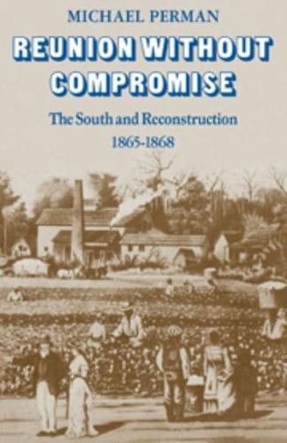 Reunion Without Compromise: The South and Reconstruction: 1865 1868