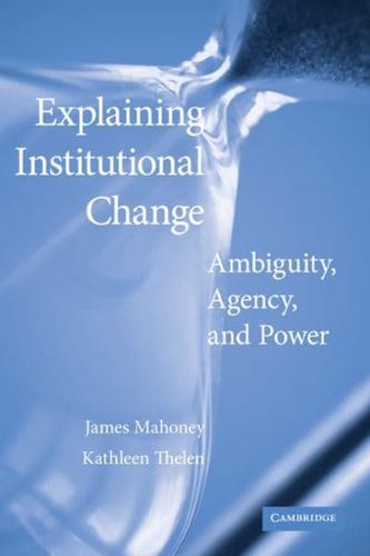 Explaining Institutional Change: Ambiguity, Agency, and Power