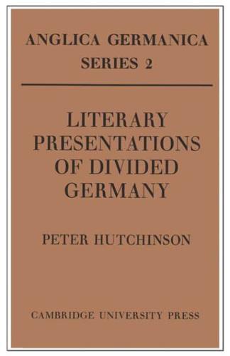 Literary Presentations of Divided Germany: The Development of a Central Theme in East German Fiction 1945 1970