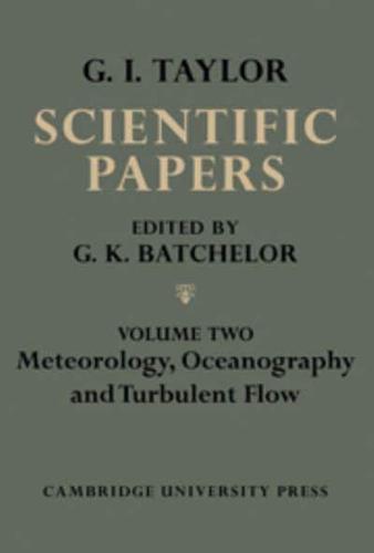 The Scientific Papers of Sir Geoffrey Ingram Taylor, Volume II: Meteorology, Oceanography and Turbulent Flow