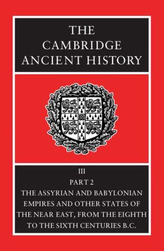 The Cambridge Ancient History. Vol. 3. Assyrian and Babylonian Empires and Other States of the Near East from the Eighth to the Sixth Centuries B.C