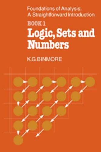 The Foundations of Analysis: A Straightforward Introduction: Book 1 Logic, Sets and Numbers