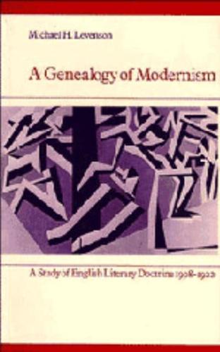 A Genealogy of Modernism: A Study of English Literary Doctrine 1908 1922
