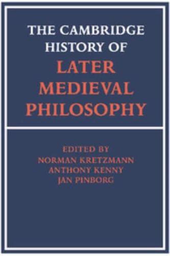 The Cambridge History of Later Medieval Philosophy: From the Rediscovery of Aristotle to the Disintegration of Scholasticism, 1100 1600