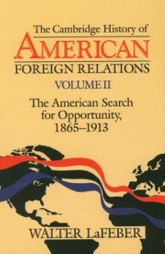 The Cambridge History of American Foreign Relations. Vol. 2 American Search for Opportunity, 1865-1913