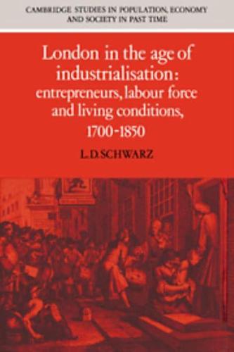 London in the Age of Industrialisation: Entrepreneurs, Labour Force and Living Conditions, 1700 1850