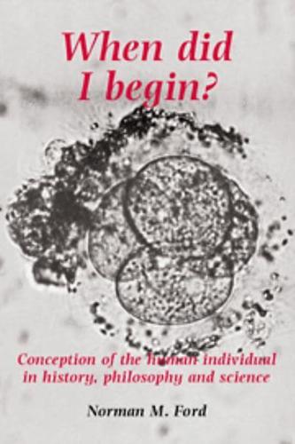 When Did I Begin?: Conception of the Human Individual in History, Philosophy and Science