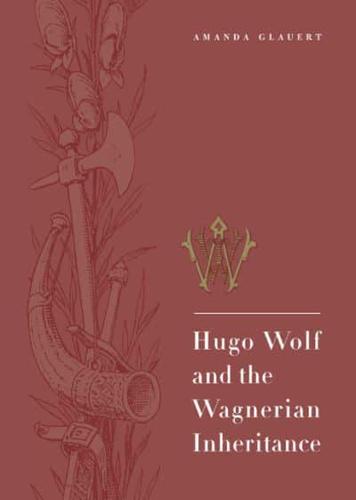 Hugo Wolf and the Wagnerian Inheritance