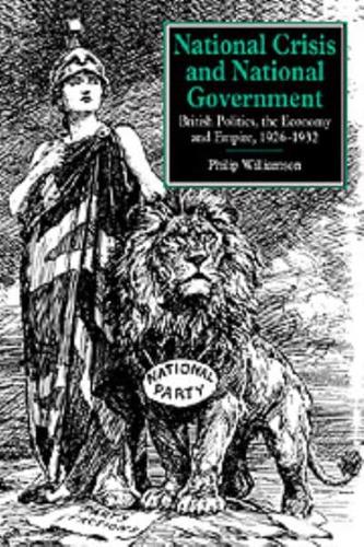 National Crisis and National Government: British Politics, the Economy and Empire, 1926 1932