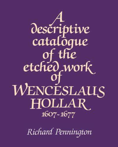 A Descriptive Catalogue of the Etched Work of Wenceslaus Hollar 1607 1677