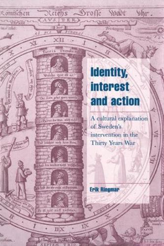 Identity, Interest and Action: A Cultural Explanation of Sweden's Intervention in the Thirty Years War