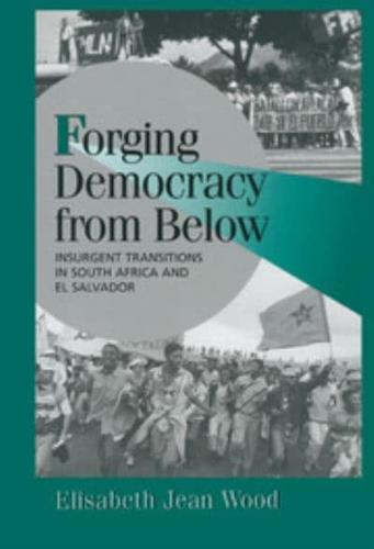 Forging Democracy from Below: Insurgent Transitions in South Africa and El Salvador