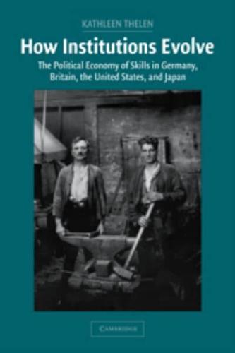 How Institutions Evolve: The Political Economy of Skills in Germany, Britain, the United States, and Japan