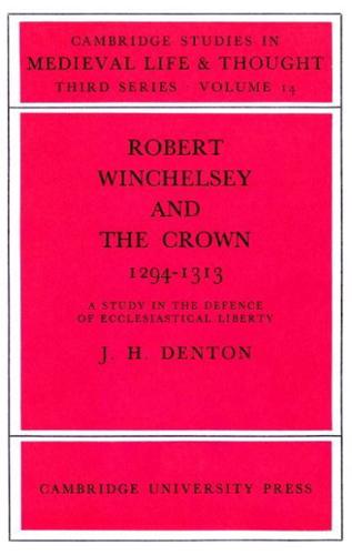 Robert Winchelsey and the Crown 1294 1313: A Study in the Defence of Ecclesiastical Liberty