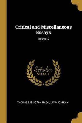 Critical and Miscellaneous Essays; Volume IV