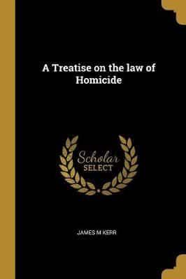 A Treatise on the Law of Homicide