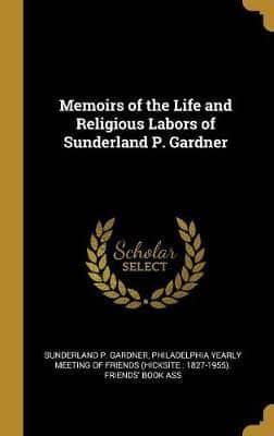 Memoirs of the Life and Religious Labors of Sunderland P. Gardner