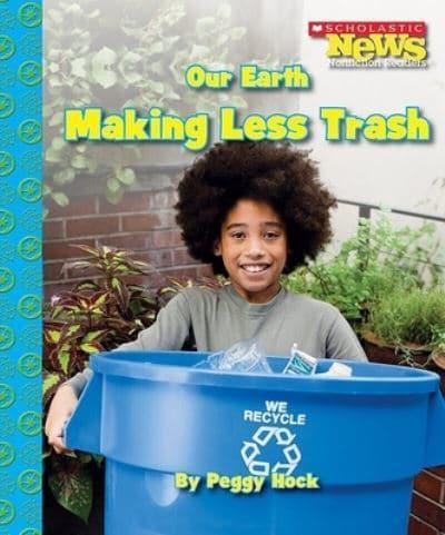 Our Earth: Making Less Trash (Scholastic News Nonfiction Readers: Conservation)