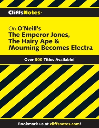 CliffsNotes on O'Neill's The Emperor Jones, The Hairy Ape & Mourning Becomes Electra