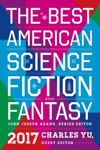 The Best American Science Fiction and Fantasy 2017. Best American Science and Nature Writing