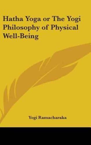 Hatha Yoga or The Yogi Philosophy of Physical Well-Being