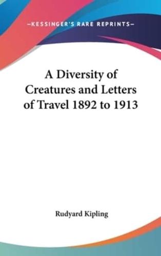 A Diversity of Creatures and Letters of Travel 1892 to 1913