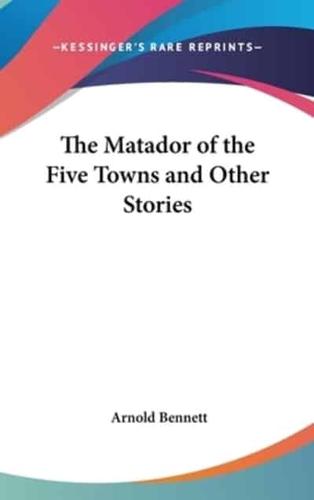 The Matador of the Five Towns and Other Stories