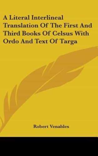 A Literal Interlineal Translation of the First and Third Books of Celsus With Ordo and Text of Targa